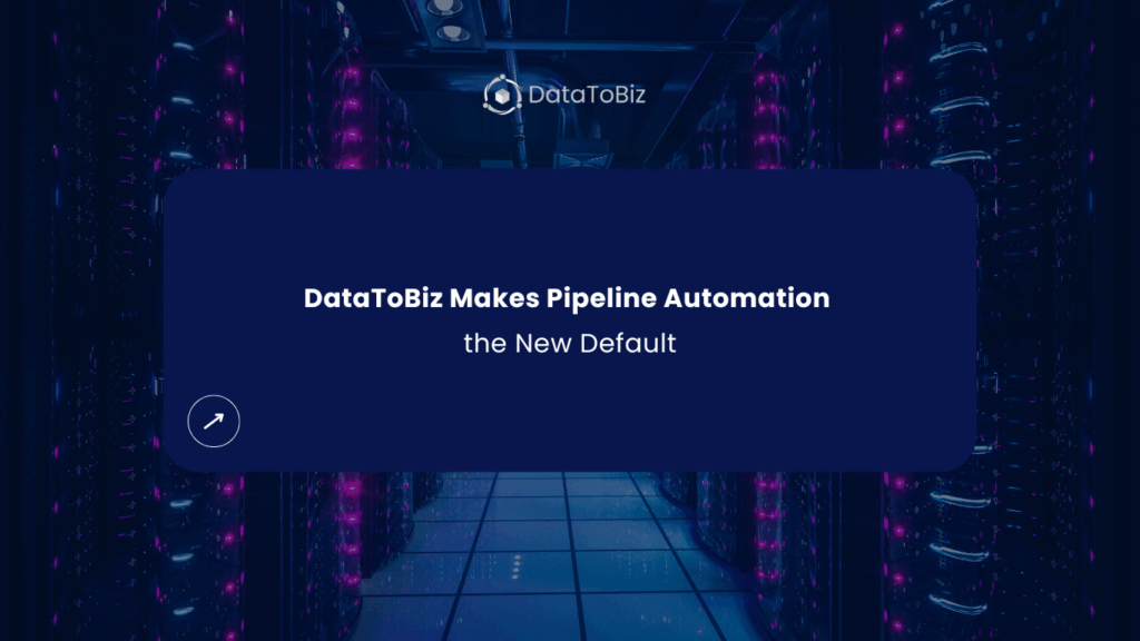 DataToBiz Makes Pipeline Automation The New Default - DataToBiz News